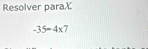 Resolver paraX
-35=-4* 7