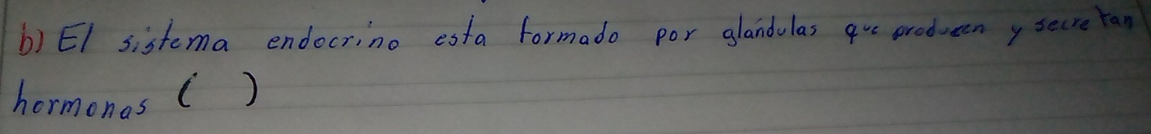 EI sistema endocrino esta formado por glandulas que producen y secre ran 
hormonos ( )