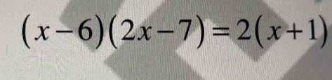 (x-6)(2x-7)=2(x+1)