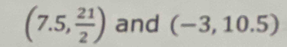 (7.5, 21/2 ) and (-3,10.5)