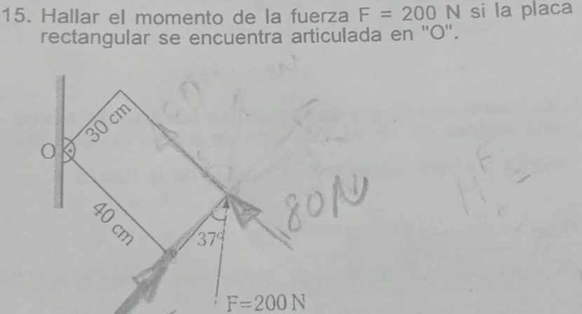 Hallar el momento de la fuerza F=200N si la placa
rectangular se encuentra articulada en ''O''.
30 cm
40 cm
37°
F=200N