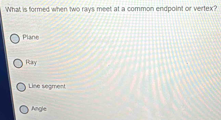 Solved: What is formed when two rays meet at a common endpoint or ...