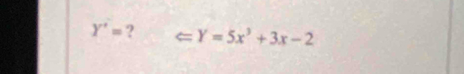 Y'= ? Longleftrightarrow Y=5x^3+3x-2