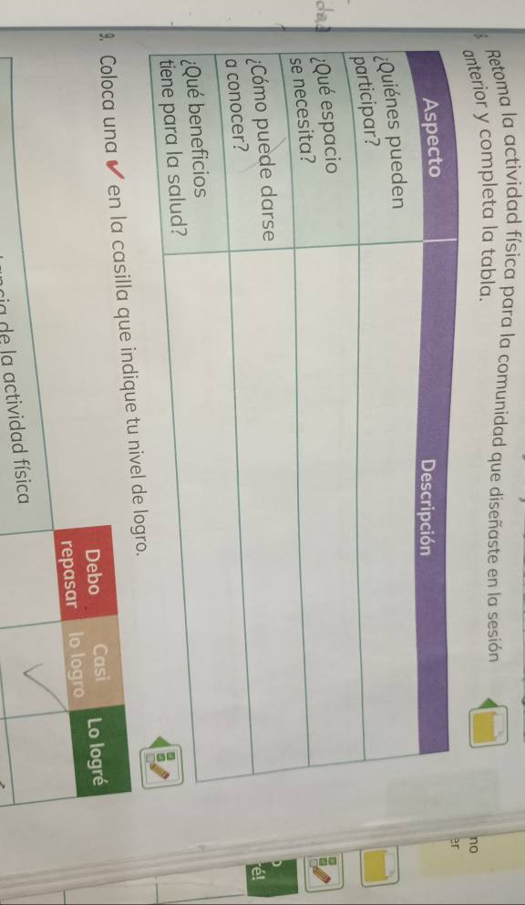 Retoma la actividad física para la comunidad que diseñaste en la sesión 
terior y completa la tabla. 
no 
9 Coloca una ✔ en la casilla que indique tu nivel de logro. 
Debo Casi 
repasar lo logro Lo logré 
cia de la actividad física