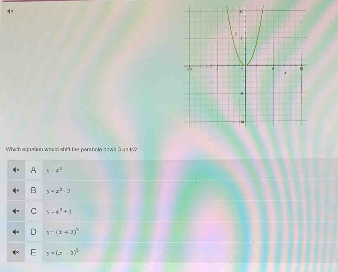 Which equation would shift the parabola down 3 units?
A y=x^2
B y=x^2-3
C y=x^2+3
D y=(x+3)^2
E y=(x-3)^2