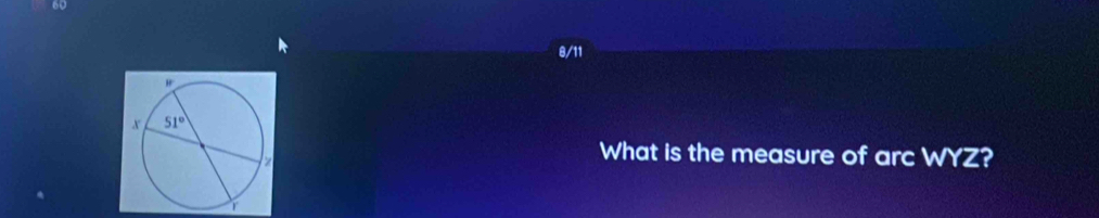 8/11
What is the measure of arc WYZ?