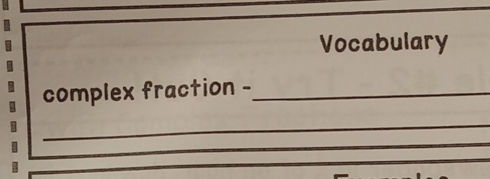 Vocabulary 
complex fraction -_ 
_ 
_