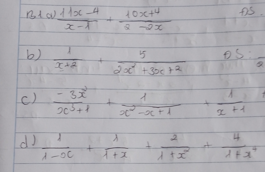 3  (11x-4)/x-1 + (10x+4)/2-2x 
fs. 
6)  1/x+2 + 5/2x^2+3x+2  S:frac 2
()  (-3x^2)/x^3+1 + 1/x^2-x+1 + 1/x+1 
dJ  1/1-x + 1/1+x + 2/1+x^2 + 4/1+x^4 