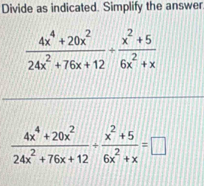 Divide as indicated. Simplify the answer.
 (4x^4+20x^2)/24x^2+76x+12 /  (x^2+5)/6x^2+x =□