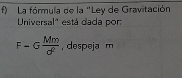 La fórmula de la “Ley de Gravitación
Universal" está dada por:
F=G Mm/d^2  , despeja m