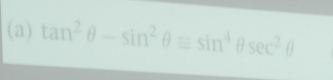 tan^2θ -sin^2θ equiv sin^4θ sec^2θ