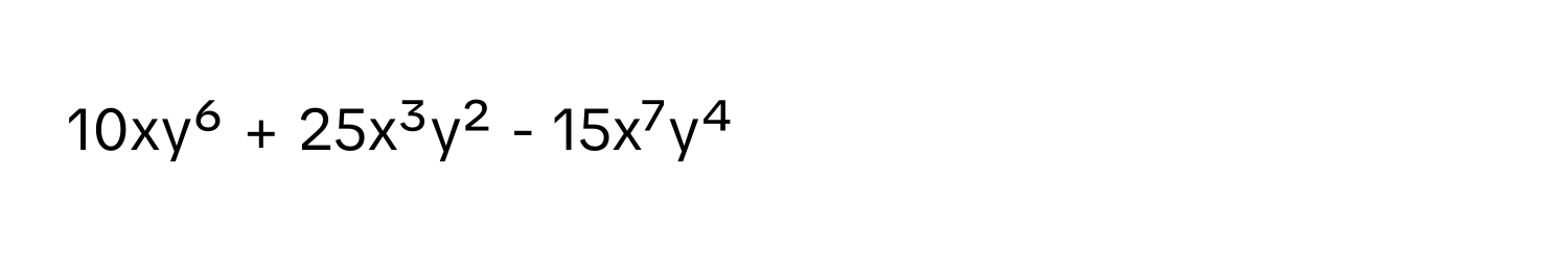 10xy⁶ + 25x³y² - 15x⁷y⁴