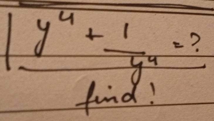 frac 1y^4+ 1/y^4 =?find!