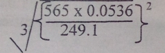 3sqrt( frac frac 565* 0.0536)249.1 ^2