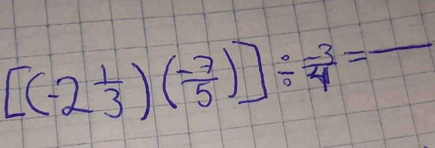 [(-2 1/3 )( (-7)/5 )]/  (-3)/4 =frac 