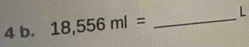 18,556ml= _ 
L