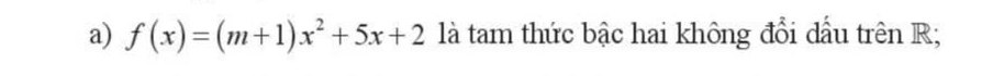 f(x)=(m+1)x^2+5x+2 là tam thức bậc hai không đổi đầu trên R;