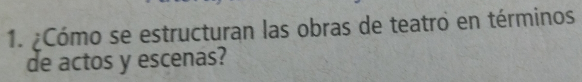 ¿Cómo se estructuran las obras de teatro en términos 
de actos y escenas?