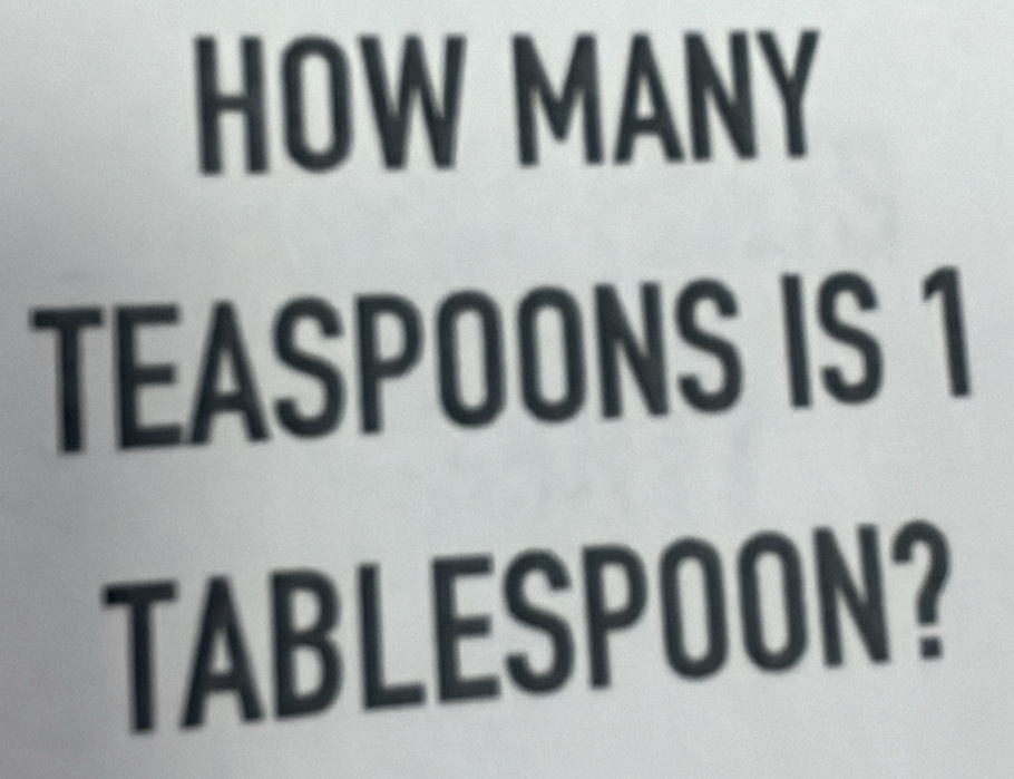 Solved: HOW MANY TEASPOONS IS 1 TABLESPOON? [Math]