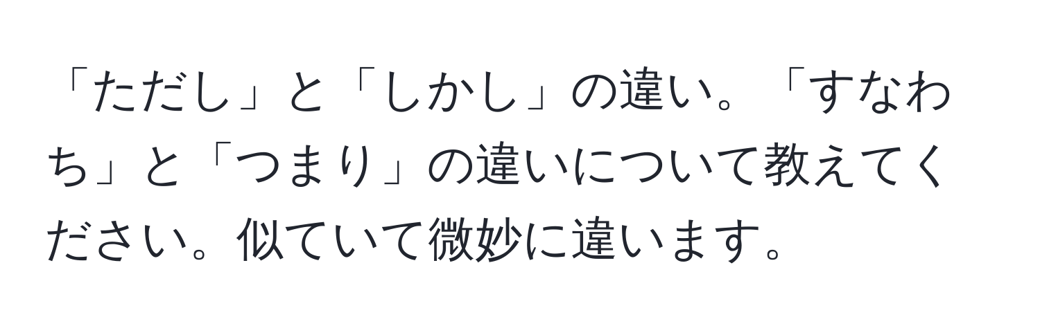 「ただし」と「しかし」の違い。「すなわち」と「つまり」の違いについて教えてください。似ていて微妙に違います。