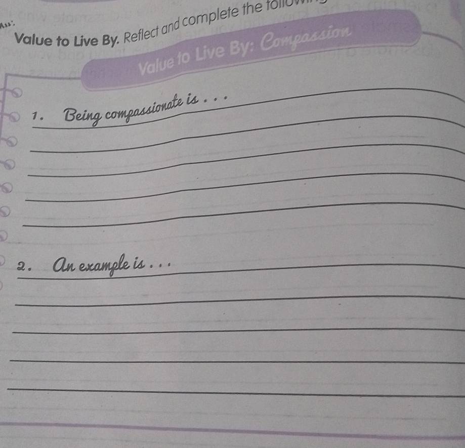 Value to Live By. Reflect and complete the tollow 
Ass ². 
Value to Live By: Compassion t o d 
_ 
__ 
_ 
1. Being compassionate is ._ 
_ 
_ 
_ 
An exam_ 
_ 
_ 
_ 
_ 
_ 
_ 
_ 
_ 
_