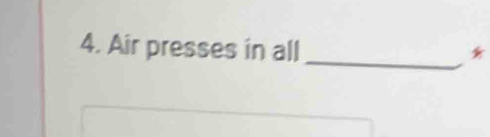 Air presses in all _*