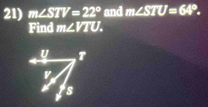 m∠ STV=22° and m∠ STU=64°. 
Find m∠ VTU.
U
T
v
s