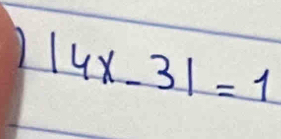 1 |4x-3|=1