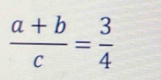  (a+b)/c = 3/4 