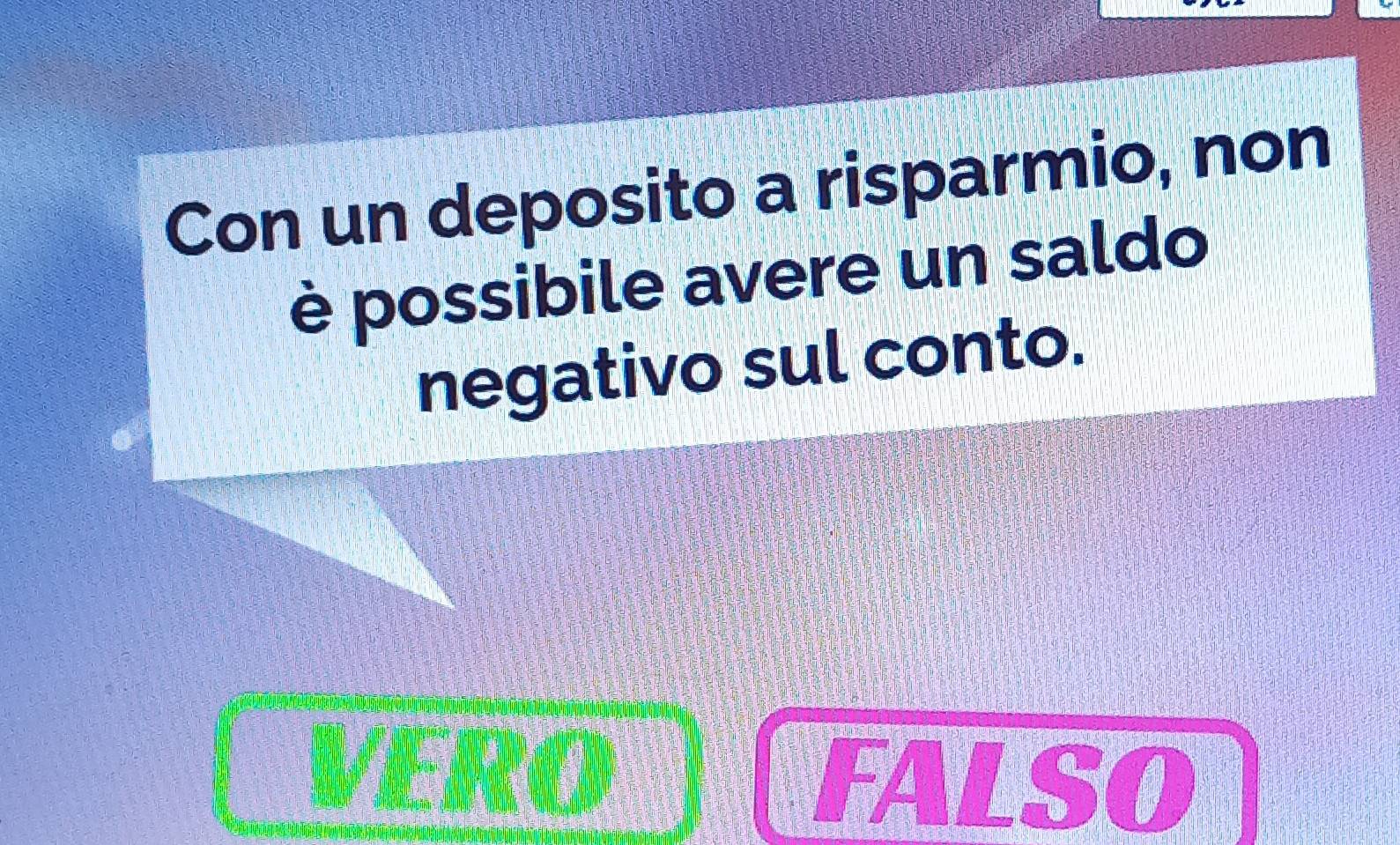 Con un deposito a risparmio, non 
è possibile avere un saldo 
negativo sul conto. 
VIE RO FALSO