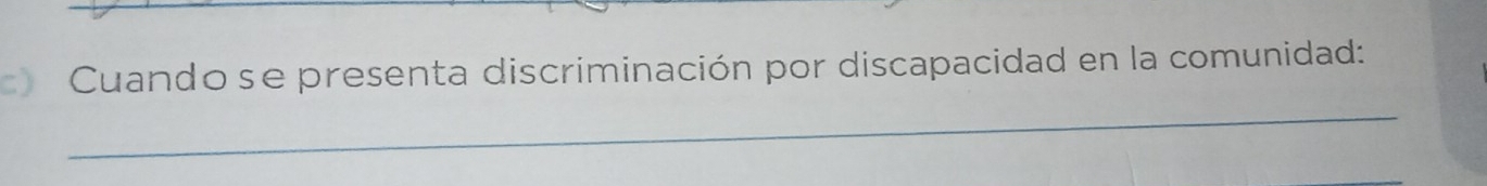 Cuandose presenta discriminación por discapacidad en la comunidad: 
_