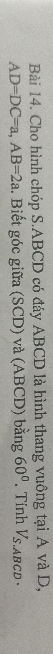 Cho hình chóp S. ABCD có đáy ABCD là hình thang vuông tại A và D,
AD=DC=a, AB=2a. Biết góc giữa (SCD) và (ABCD) bằng 60°. Tính Vs. abcd ·