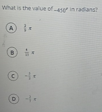 What is the value of -450° in radians?
A  2/9 π
B  4/13 π
C - 5/2 π
D - 3/7 π