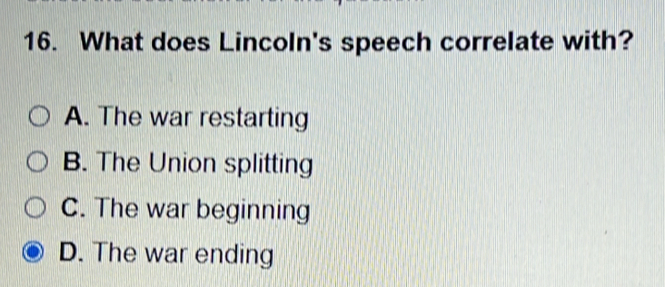 What does Lincoln's speech correlate with?
A. The war restarting
B. The Union splitting
C. The war beginning
D. The war ending