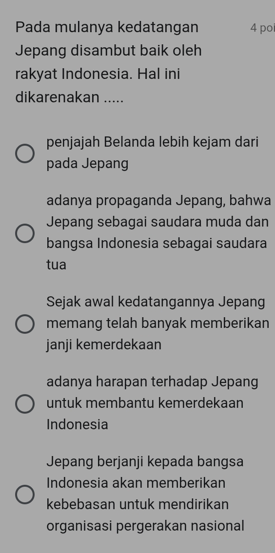 Pada mulanya kedatangan 4 poi
Jepang disambut baik oleh
rakyat Indonesia. Hal ini
dikarenakan .....
penjajah Belanda lebih kejam dari
pada Jepang
adanya propaganda Jepang, bahwa
Jepang sebagai saudara muda dan
bangsa Indonesia sebagai saudara
tua
Sejak awal kedatangannya Jepang
memang telah banyak memberikan
janji kemerdekaan
adanya harapan terhadap Jepang
untuk membantu kemerdekaan
Indonesia
Jepang berjanji kepada bangsa
Indonesia akan memberikan
kebebasan untuk mendirikan
organisasi pergerakan nasional