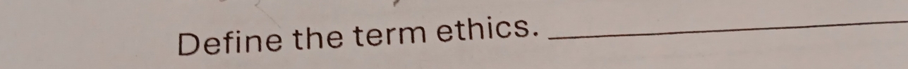 Define the term ethics. 
_