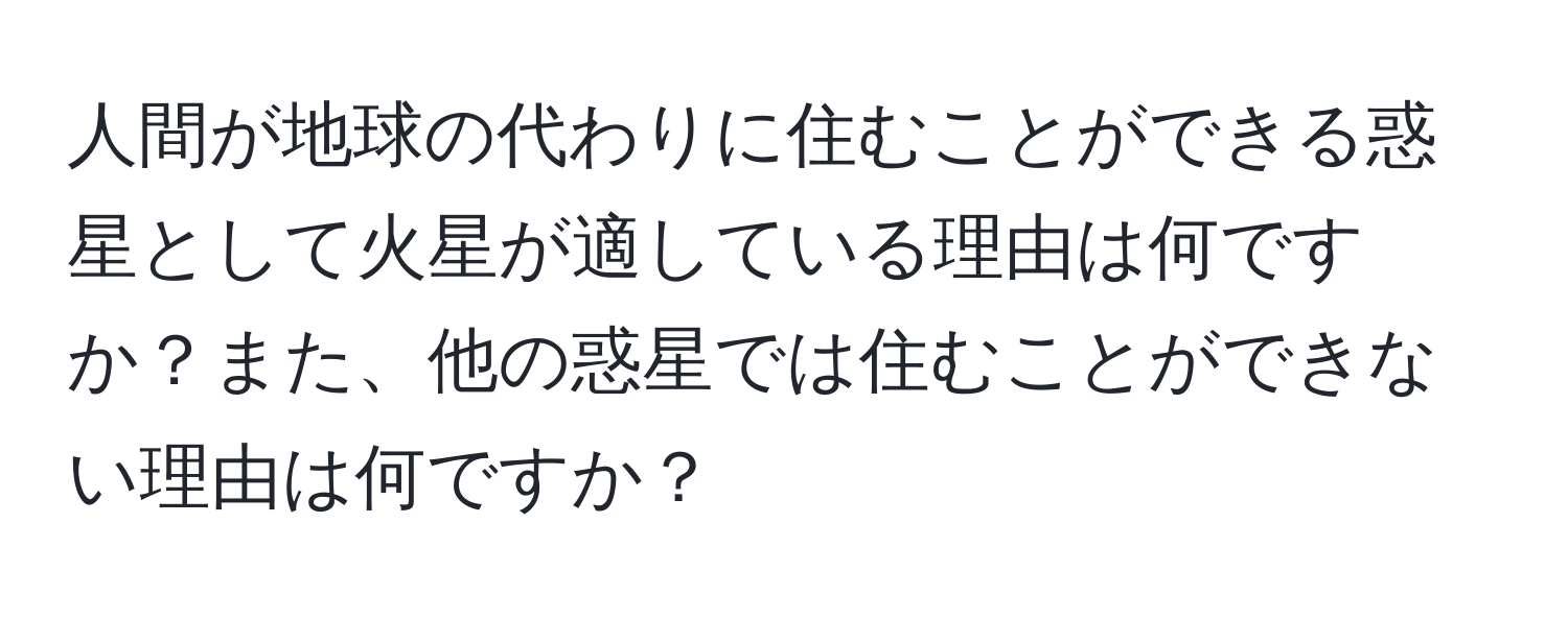 人間が地球の代わりに住むことができる惑星として火星が適している理由は何ですか？また、他の惑星では住むことができない理由は何ですか？