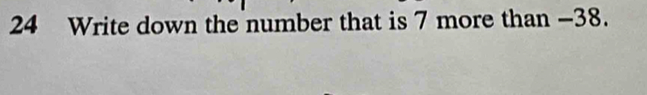 Write down the number that is 7 more than -38.