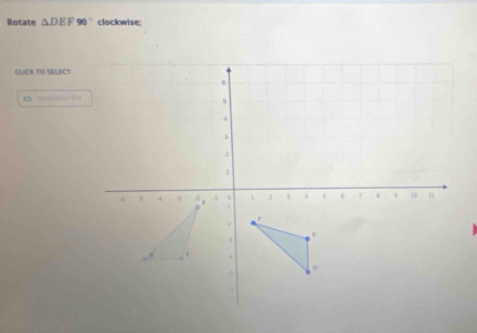 Rotate △ DEF90° clockwise 
CLICK TO SELECT