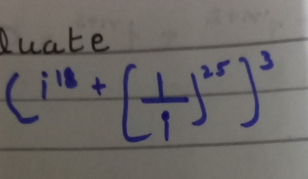 Quate
(i^(18)+( 1/i )^25)^3