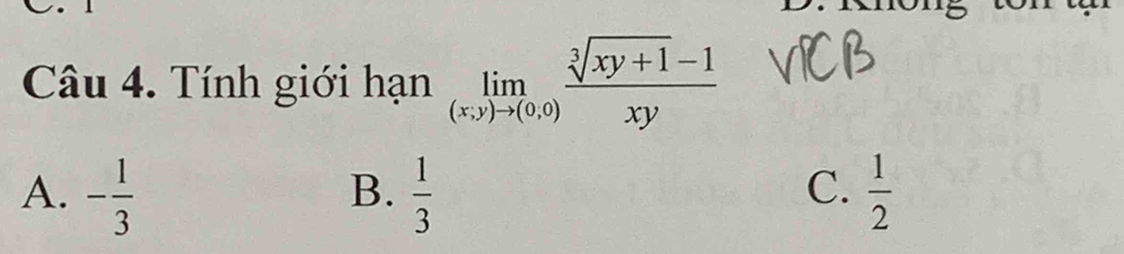 Tính giới hạn limlimits _(x,y)to (0,0) (sqrt[3](xy+1)-1)/xy 
C.
A. - 1/3   1/3   1/2 
B.