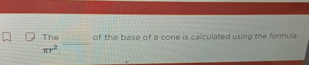 The of the base of a cone is calculated using the formula
π r^2. 
_