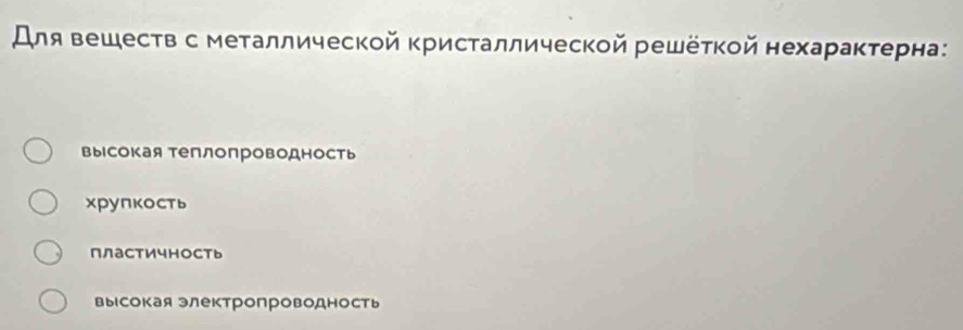 Аля вешеств с металлической кристаллической решёτкой нехараκτерна:
высокая Теплопроводность
хрупкость
пластичнОсть
высокая электропроводность