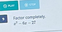 PLAY STOP 
9 Factor completely.
x^2-6x-27