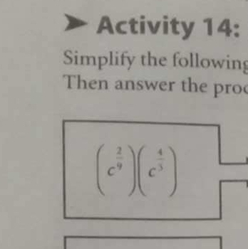 Activity 14: 
Simplify the following 
Then answer the pro
(c^(frac 2)9)(c^(frac 4)3)