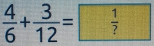  4/6 + 3/12 = 1/? 