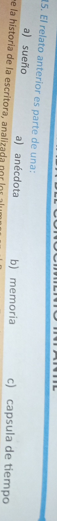 El relato anterior es parte de una:
a) sueño a) anécdota c) capsula de tiempo
b) memoria
e la historia de la escritora, analizada p o