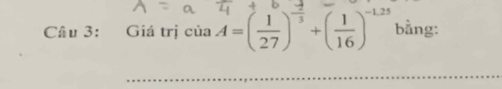 Giá trị ciaA=( 1/27 )^- 2/3 +( 1/16 )^-1.25 bằng: