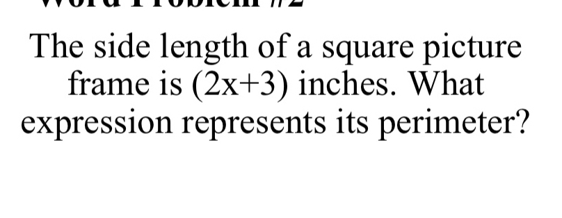 The side length of a square picture 
frame is (2x+3) inches. What 
expression represents its perimeter?