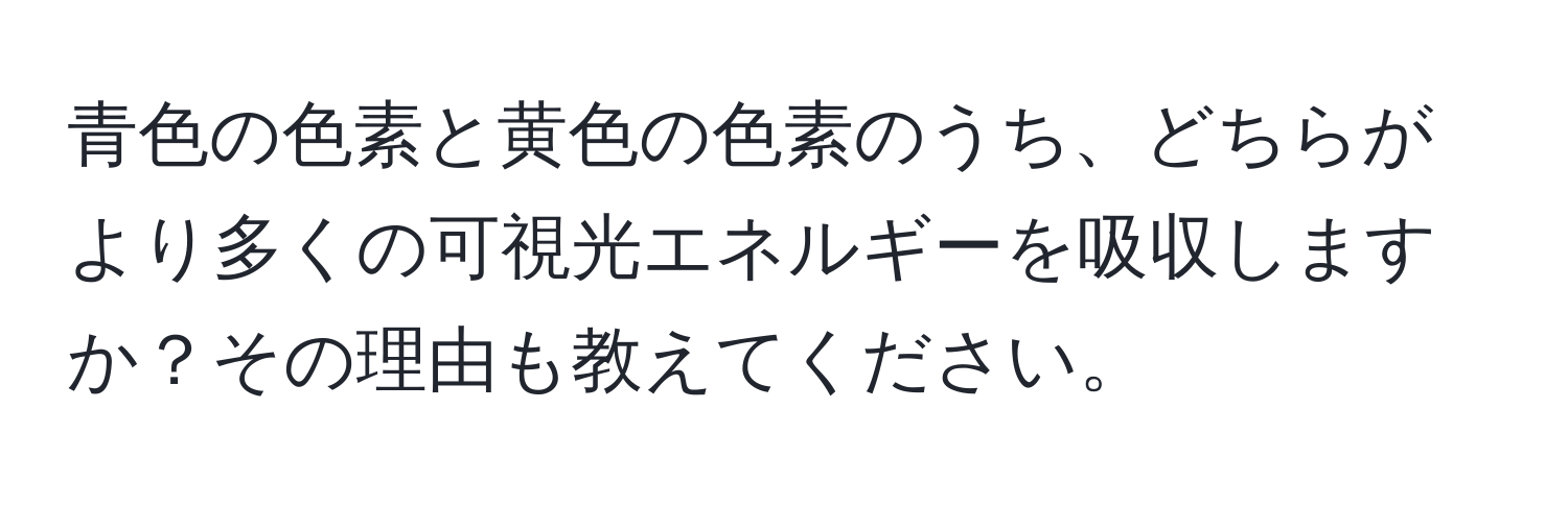 青色の色素と黄色の色素のうち、どちらがより多くの可視光エネルギーを吸収しますか？その理由も教えてください。